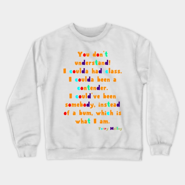 You don't understand! I coulda had class. I coulda been a contender. I could've been somebody, instead of a bum, which is what I am. Crewneck Sweatshirt by Voishalk